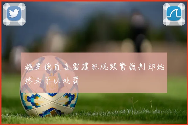 施罗德直言雷霆犯规频繁裁判却始终未予以处罚